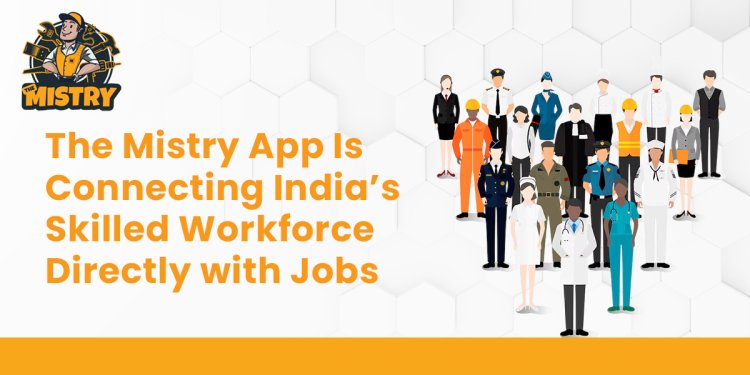 The Mistry App Is Connecting India’s Skilled Workforce Directly with Jobs
